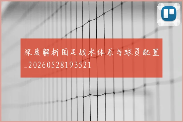 深度解析国足战术体系与球员配置_20260528193521