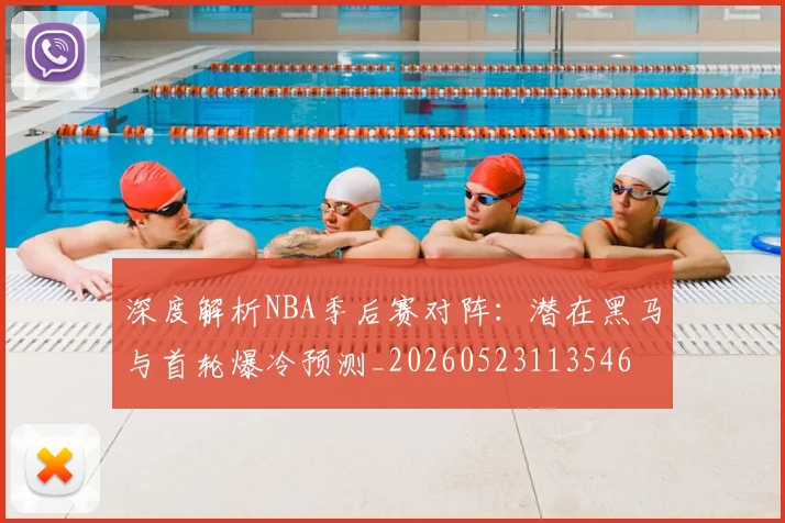 深度解析NBA季后赛对阵:潜在黑马与首轮爆冷预测_20260523113546