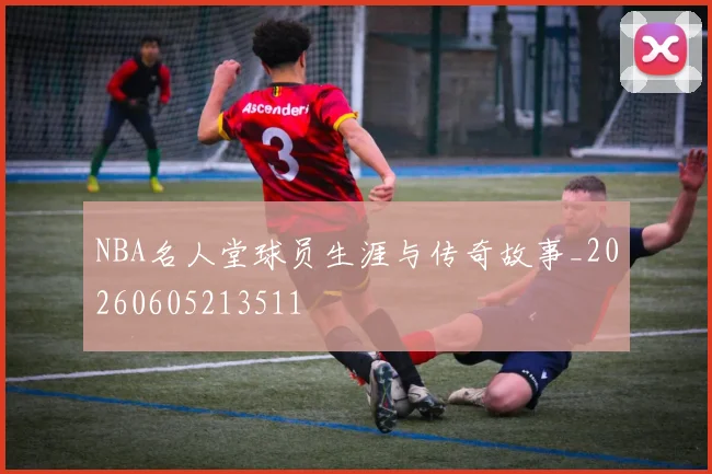 NBA名人堂球员生涯与传奇故事_20260605213511