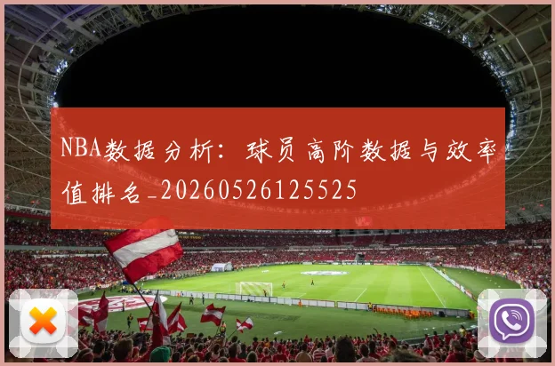 NBA数据分析:球员高阶数据与效率值排名_20260526125525