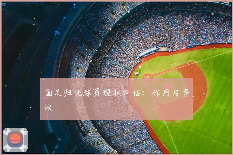 国足归化球员现状评估：作用与争议